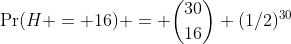 \Pr(H = 16) = \binom{30}{16} (1/2)^{30}