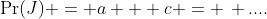 \Pr(J) = a + c = \, ....