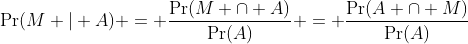 \Pr(M | A) = \frac{\Pr(M \cap A)}{\Pr(A)} = \frac{\Pr(A \cap M)}{\Pr(A)}