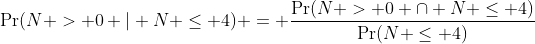 \Pr(N > 0 | N \leq 4) = \frac{\Pr(N > 0 \cap N \leq 4)}{\Pr(N \leq 4)}