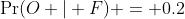 \Pr(O | F) = 0.2