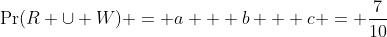 \Pr(R \cup W) = a + b + c = \frac{7}{10}