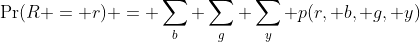 \Pr(R = r) = \sum_b \sum_g \sum_y p(r, b, g, y)