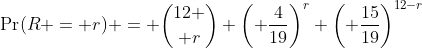\Pr(R = r) = {12 \choose r} \left( \frac{4}{19}\right)^r \left( \frac{15}{19}\right)^{12-r}