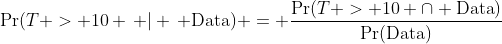 \Pr(T > 10 \, | \, \text{Data}) = \frac{\Pr(T > 10 \cap \text{Data})}{\Pr(\text{Data})}