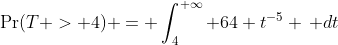 \Pr(T > 4) = \int_{4}^{+\infty} 64 t^{-5} \, dt