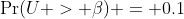 \Pr(U > \beta) = 0.1