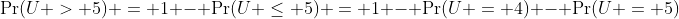 \Pr(U > 5) = 1 - \Pr(U \leq 5) = 1 - \Pr(U = 4) - \Pr(U = 5)