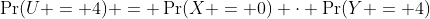 \Pr(U = 4) = \Pr(X = 0) \cdot \Pr(Y = 4)