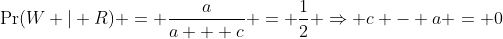 \Pr(W | R) = \frac{a}{a + c} = \frac{1}{2} \Rightarrow c - a = 0