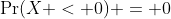 \Pr(X < 0) = 0