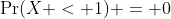 \Pr(X < 1) = 0