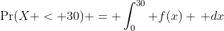 \Pr(X < 30) = \int_0^{30} f(x) \, dx