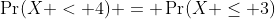 \Pr(X < 4) = \Pr(X \leq 3)
