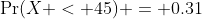 \Pr(X < 45) = 0.31