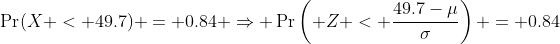 \Pr(X < 49.7) = 0.84 \Rightarrow \Pr\left( Z < \frac{49.7-\mu}{\sigma}\right) = 0.84