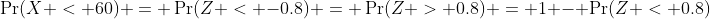 \Pr(X < 60) = \Pr(Z < -0.8) = \Pr(Z > 0.8) = 1 - \Pr(Z < 0.8)