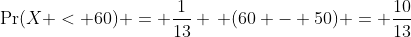 \Pr(X < 60) = \frac{1}{13} \, (60 - 50) = \frac{10}{13}