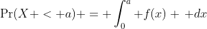 \Pr(X < a) = \int^a_{0} f(x) \, dx