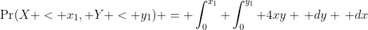 \Pr(X < x_1, Y < y_1) = \int_{0}^{x_1} \int_{0}^{y_1} 4xy \, dy \, dx