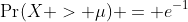 \Pr(X > \mu) = e^{-1}