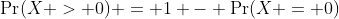\Pr(X > 0) = 1 - \Pr(X = 0)