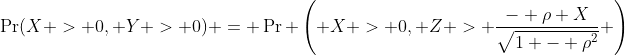 \Pr(X > 0, Y > 0) = \Pr \left( X > 0, Z > \frac{- \rho X}{\sqrt{1 - \rho^2}} \right)