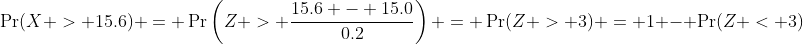 \Pr(X > 15.6) = \Pr\left(Z > \frac{15.6 - 15.0}{0.2}\right) = \Pr(Z > 3) = 1 - \Pr(Z < 3)