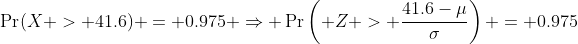 \Pr(X > 41.6) = 0.975 \Rightarrow \Pr\left( Z > \frac{41.6-\mu}{\sigma}\right) = 0.975