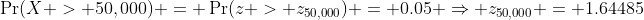 \Pr(X > 50,000) = \Pr(z > z_{50,000}) = 0.05 \Rightarrow z_{50,000} = 1.64485