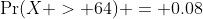 \Pr(X > 64) = 0.08