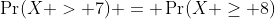 \Pr(X > 7) = \Pr(X \geq 8)