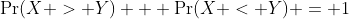 \Pr(X > Y) + \Pr(X < Y) = 1