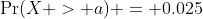 \Pr(X > a) = 0.025