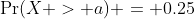 \Pr(X > a) = 0.25