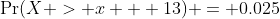 \Pr(X > x + 13) = 0.025