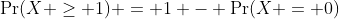 \Pr(X \geq 1) = 1 - \Pr(X = 0)