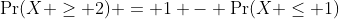 \Pr(X \geq 2) = 1 - \Pr(X \leq 1)