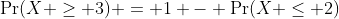 \Pr(X \geq 3) = 1 - \Pr(X \leq 2)