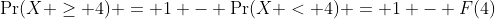 \Pr(X \geq 4) = 1 - \Pr(X < 4) = 1 - F(4)