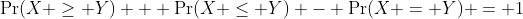\Pr(X \geq Y) + \Pr(X \leq Y) - \Pr(X = Y) = 1