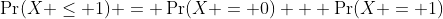 \Pr(X \leq 1) = \Pr(X = 0) + \Pr(X = 1)