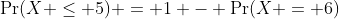\Pr(X \leq 5) = 1 - \Pr(X = 6)