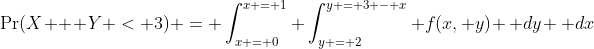 \Pr(X + Y < 3) = \int_{x = 0}^{x = 1} \int_{y = 2}^{y = 3 - x} f(x, y) \, dy \, dx