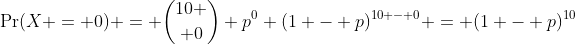 \Pr(X = 0) = {10 \choose 0} p^0 (1 - p)^{10 - 0} = (1 - p)^{10}