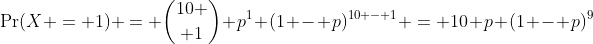 \Pr(X = 1) = {10 \choose 1} p^1 (1 - p)^{10 - 1} = 10 p (1 - p)^9
