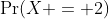 \Pr(X = 2)