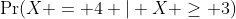 \Pr(X = 4 | X \geq 3)