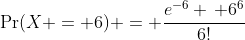 \Pr(X = 6) = \frac{e^{-6} \, 6^6}{6!}