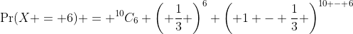 \Pr(X = 6) = ^{10}C_6 \left( \frac{1}{3} \right)^6 \left( 1 - \frac{1}{3} \right)^{10 - 6}